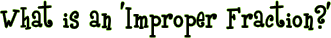 What is an 'Improper Fraction?'