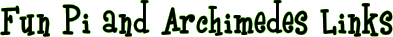 Fun Pi and Archimedes Links